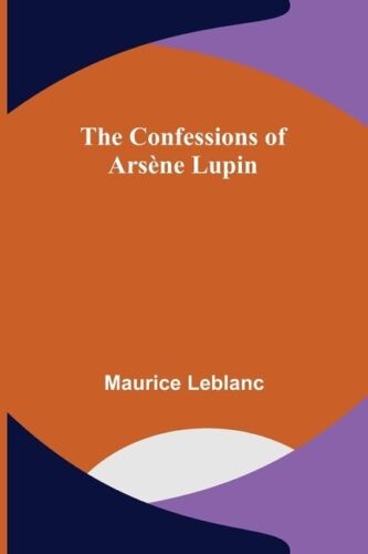 Maurice LeBlanc: The Confessions of Arsène Lupin (Paperback, 2022, Alpha Edition)