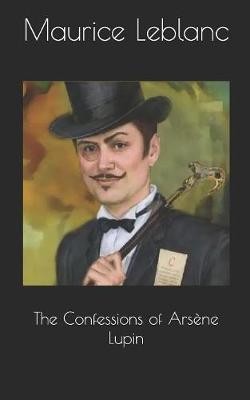 Maurice LeBlanc: The Confessions of Arsène Lupin (2019, Independently Published)