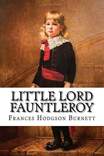 Frances Hodgson Burnett, Paula Benitez: Little Lord Fauntleroy Frances Hodgson Burnett (Paperback, 2016, Createspace Independent Publishing Platform, CreateSpace Independent Publishing Platform)