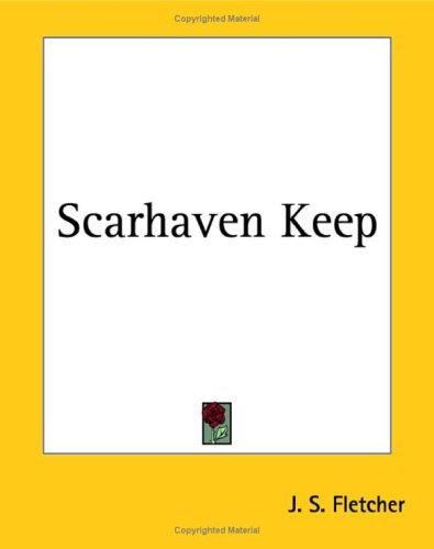 Joseph Smith Fletcher: Scarhaven Keep (Paperback, 2004, Kessinger Publishing)