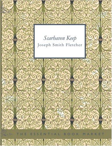 Joseph Smith Fletcher: Scarhaven Keep (Large Print Edition): Scarhaven Keep (Large Print Edition) (Paperback, 2007, BiblioBazaar)