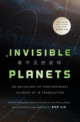 Cixin Liu, Chen Qiufan, Hao Jingfang, Ken Liu, Xia Jia, Ma Boyong, Tang Fei, Cheng Jingbo: Invisible Planets (Hardcover, 2016, Tor Books)