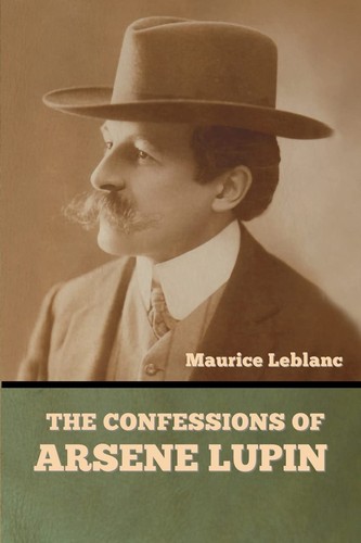 Maurice LeBlanc: The Confessions of Arsene Lupin (2022, Bibliotech Press)