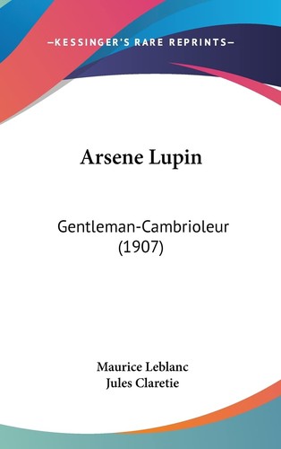 Maurice Leblanc, creatives commons by-sa, Jules Claretie: Arsène Lupin Gentleman-Cambrioleur (Hardcover, French language, Kessinger Publishing)