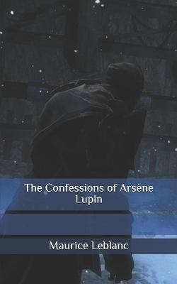 Maurice LeBlanc: The Confessions of Arsène Lupin (2019, Independently Published)