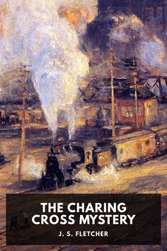 Joseph Smith Fletcher: The Charing Cross Mystery (2019, Standard Ebooks)