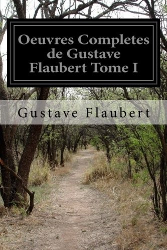 Flaubert Gustave: Oeuvres Completes de Gustave Flaubert Tome I (2016, CreateSpace Independent Publishing Platform)