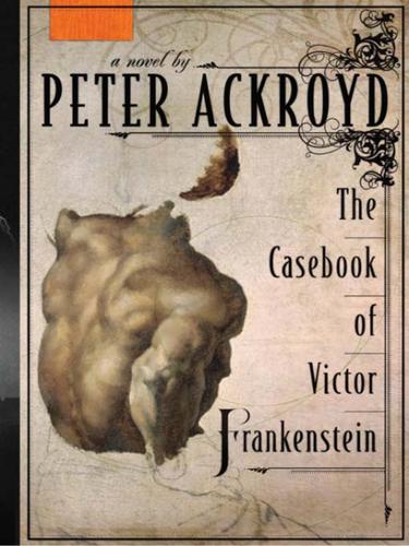 Peter Ackroyd: The Casebook of Victor Frankenstein (EBook, 2009, Knopf Doubleday Publishing Group)