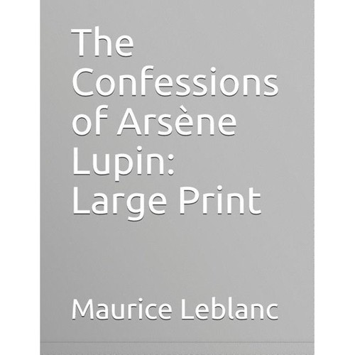 Maurice LeBlanc: The Confessions of Arsène Lupin (2019, Independently Published)