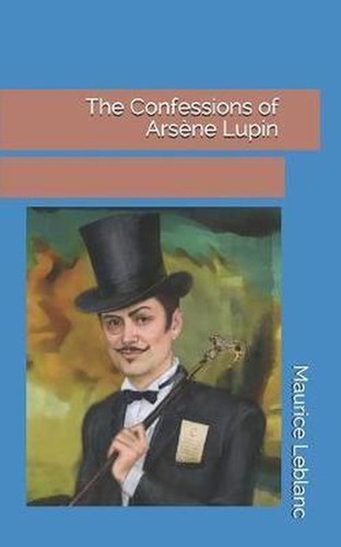 Maurice LeBlanc: The Confessions of Arsène Lupin (2019, Independently Published)