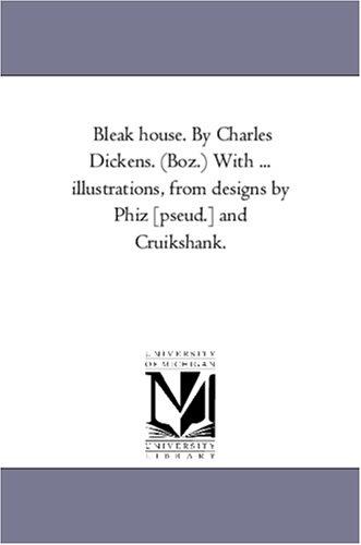 Michigan Historical Reprint Series: Bleak house. By Charles Dickens. (Boz.) With ... illustrations, from designs by Phiz [pseud.] and Cruikshank. (Paperback, 2005, Scholarly Publishing Office, University of Michigan Library)